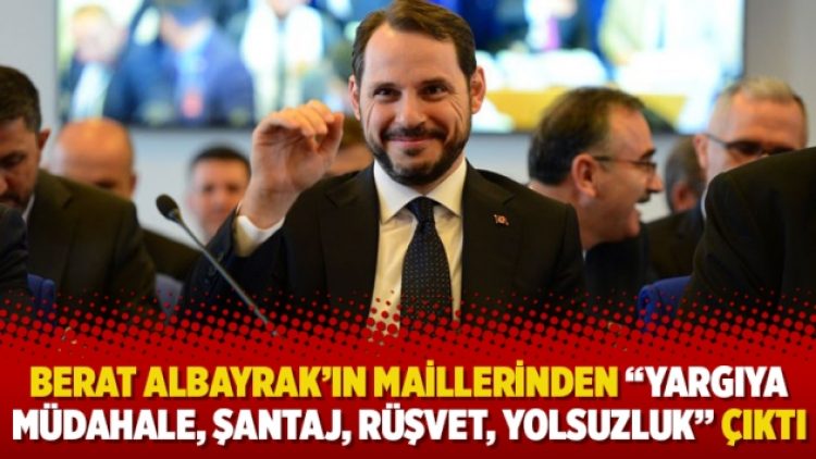 Berat Albayrak’ın maillerinden “yargıya müdahale, şantaj, rüşvet, yolsuzluk” çıktı