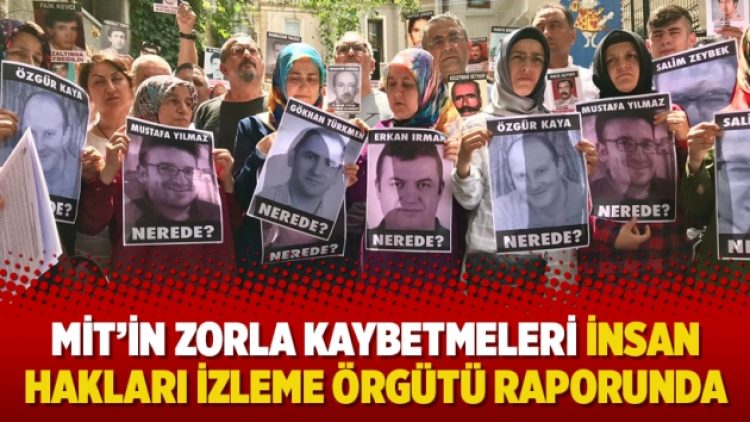 MİT’in zorla kaybetmeleri İnsan Hakları İzleme Örgütü raporunda