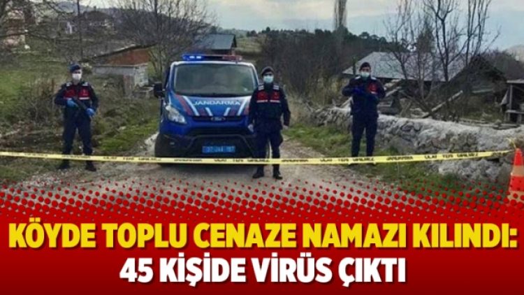 Köyde toplu cenaze namazı kılındı: 45 kişide virüs çıktı