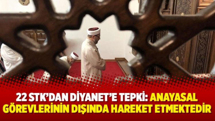 22 STK’dan Diyanet’e tepki: Anayasal görevlerinin dışında hareket etmektedir