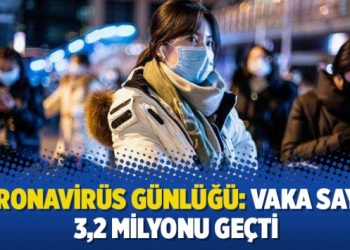 Koronavirüs Günlüğü: Vaka sayısı 3,2 milyonu geçti