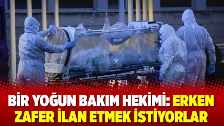 Bir yoğun bakım hekimi: Erken zafer ilan etmek istiyorlar
