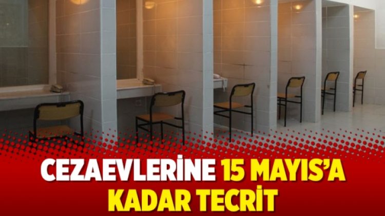 Cezaevlerine 15 Mayıs’a kadar tecrit