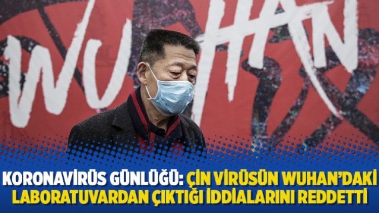Koronavirüs Günlüğü: Çin virüsün Wuhan’daki laboratuvardan çıktığı iddialarını reddetti
