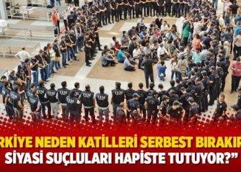 Türkiye neden katilleri serbest bırakırken siyasi suçluları hapiste tutuyor?