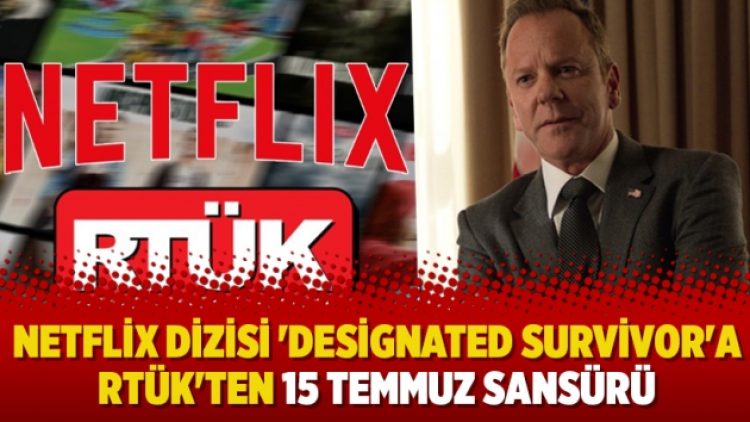 Netflix dizisi ‘Designated Survivor’a RTÜK’ten 15 Temmuz sansürü