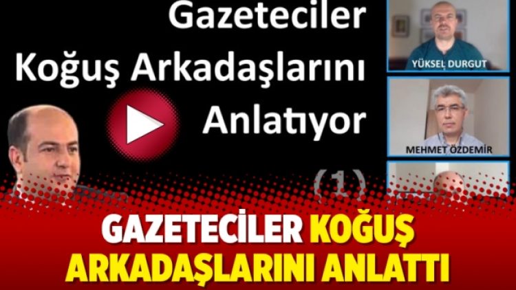 Gazeteciler koğuş arkadaşlarını anlattı