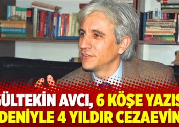 Gültekin Avcı, 6 köşe yazısı nedeniyle 4 yıldır cezaevinde