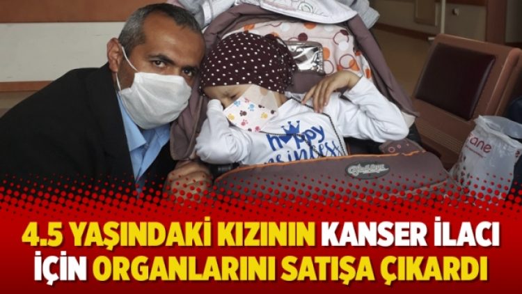4.5 yaşındaki kızının kanser ilacı için organlarını satışa çıkardı