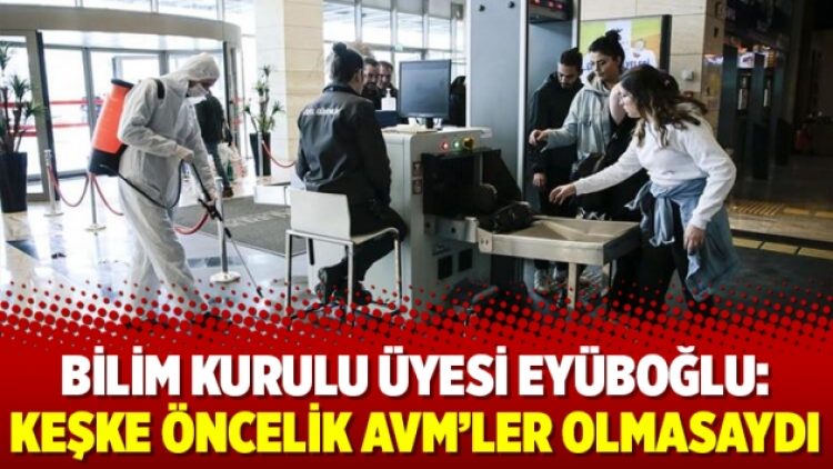 Bilim Kurulu Üyesi Eyüboğlu: Keşke öncelik AVM’ler olmasaydı