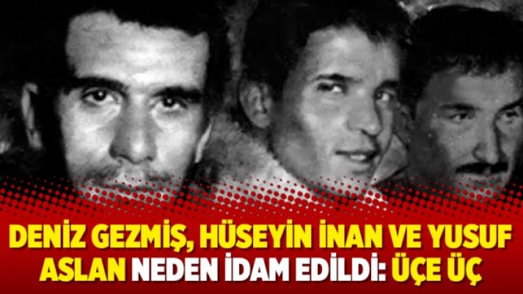 Deniz Gezmiş, Hüseyin İnan ve Yusuf Aslan neden idam edildi: Üçe Üç