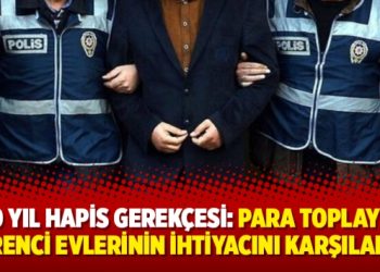 10 yıl hapis gerekçesi: Para toplayıp öğrenci evlerinin ihtiyacını karşılamak