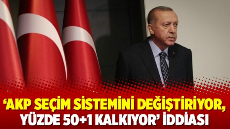 ‘AKP seçim sistemini değiştiriyor, yüzde 50+1 kalkıyor’ iddiası