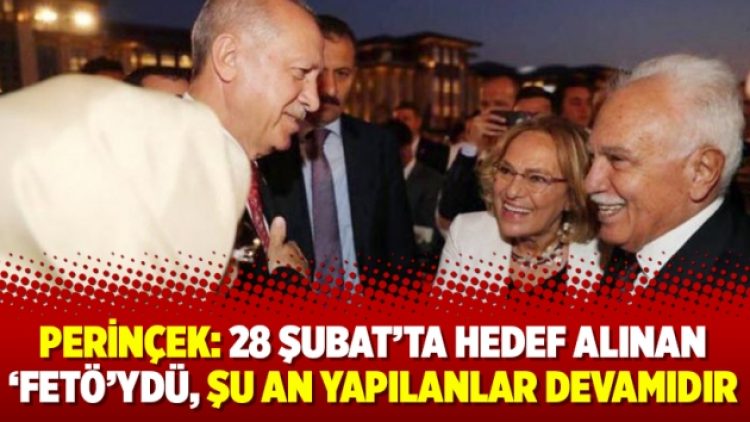 Perinçek: 28 Şubat’ta hedef alınan ‘FETÖ’ydü, şu an yapılanlar devamıdır