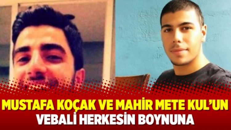 Mustafa Koçak ve Mahir Mete Kul’un vebali herkesin boynuna