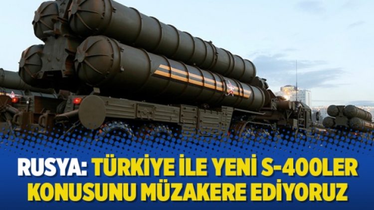 Rusya: Türkiye ile yeni S-400ler konusunu müzakere ediyoruz