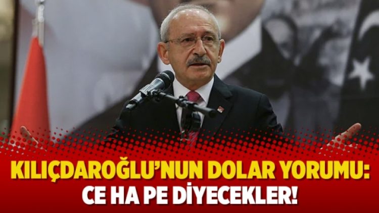 Kılıçdaroğlu’nun dolar yorumu: Ce Ha Pe diyecekler!