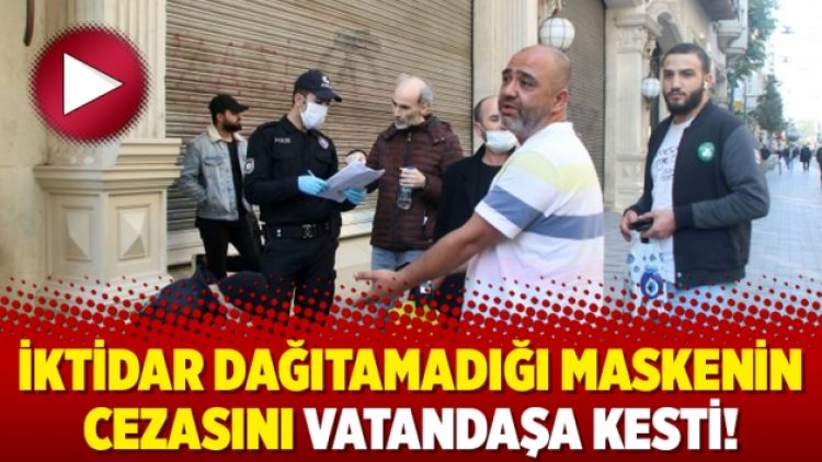 İktidar dağıtamadığı maskenin cezasını vatandaşa kesti!