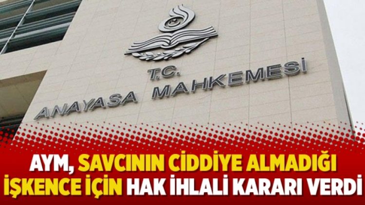 AYM, savcının ciddiye almadığı işkence için hak ihlali kararı verdi