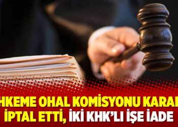 Mahkeme OHAL Komisyonu kararını iptal etti, iki KHK’lı işe iade
