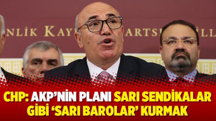 CHP: AKP’nin planı sarı sendikalar gibi ‘sarı barolar’ kurmak