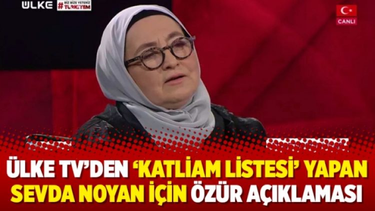 Ülke TV’den ‘katliam listesi’ yapan Sevda Noyan için özür açıklaması