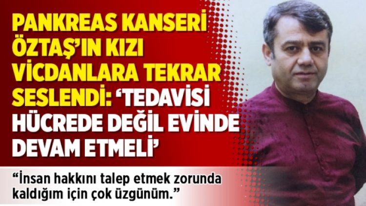 Mevlüt Öztaş’ın kızı vicdanlara tekrar seslendi: ‘Tedavisi hücrede değil evinde devam etmeli’