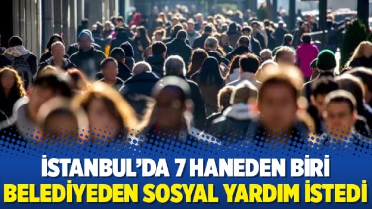 İstanbul’da 7 haneden biri belediyeden sosyal yardım istedi