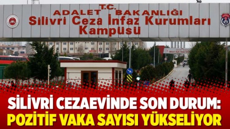 Silivri cezaevinde son durum: Pozitif vaka sayısı yükseliyor