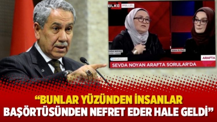 Arınç’tan Noyan’a: Bunlar yüzünden insanlar başörtüsünden nefret eder hale geldi