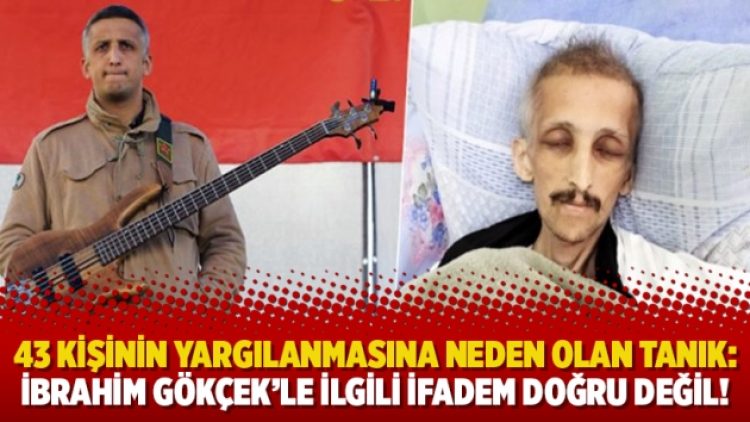 43 kişinin yargılanmasına neden olan tanık: İbrahim Gökçek’le ilgili ifadem doğru değil!