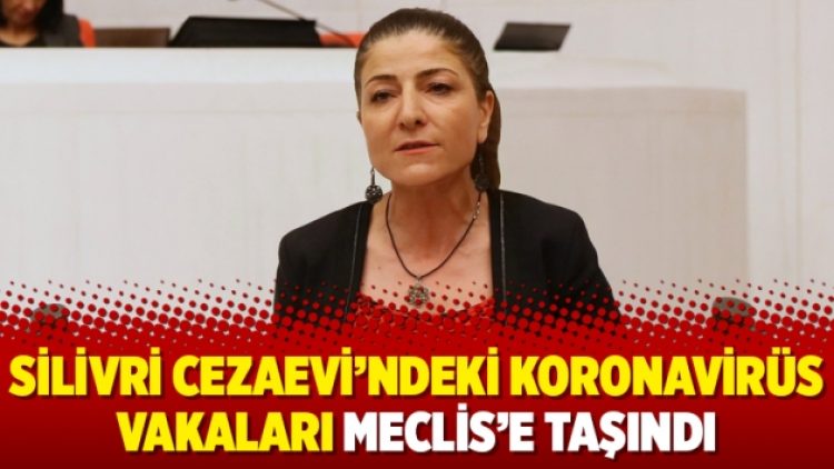 Silivri Cezaevi’ndeki koronavirüs vakaları Meclis’e taşındı