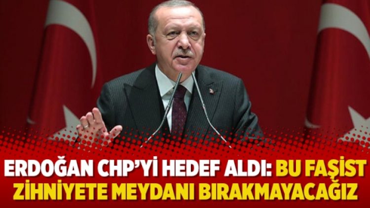 Erdoğan CHP’yi hedef aldı: Bu faşist zihniyete meydanı bırakmayacağız