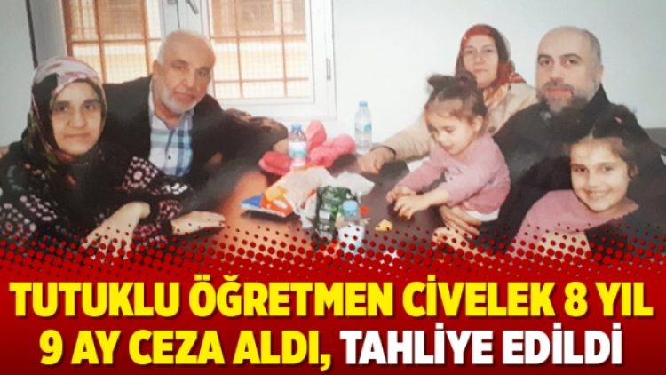 Tutuklu öğretmen Civelek 8 yıl 9 ay ceza aldı, tahliye edildi