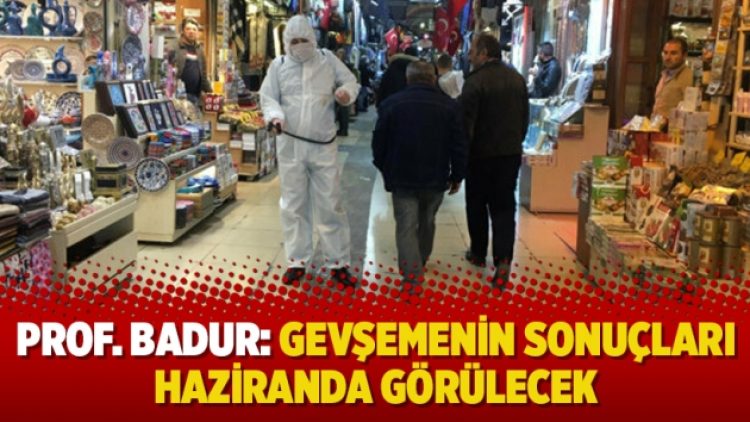 Prof. Badur: Gevşemenin sonuçları haziranda görülecek