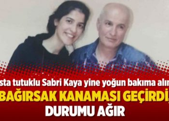 Hasta tutuklu Sabri Kaya yine yoğun bakıma alındı: Bağırsak kanaması geçirdi, durumu ağır