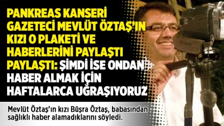 Pankreas kanseri gazeteci Mevlüt Öztaş’ın kızı o plaketi ve haberlerini paylaştı paylaştı