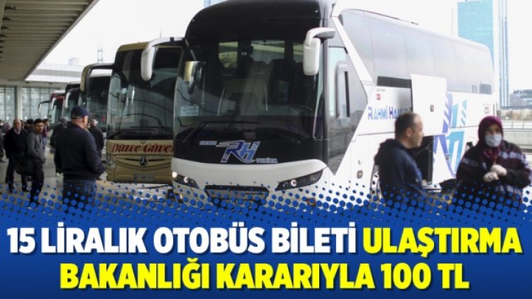 15 liralık otobüs bileti Ulaştırma Bakanlığı kararıyla 100 TL