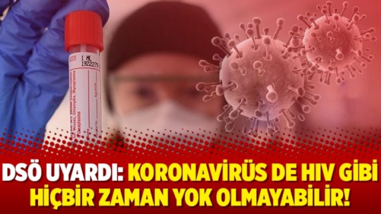 DSÖ uyardı: Koronavirüs de HIV gibi hiçbir zaman yok olmayabilir!