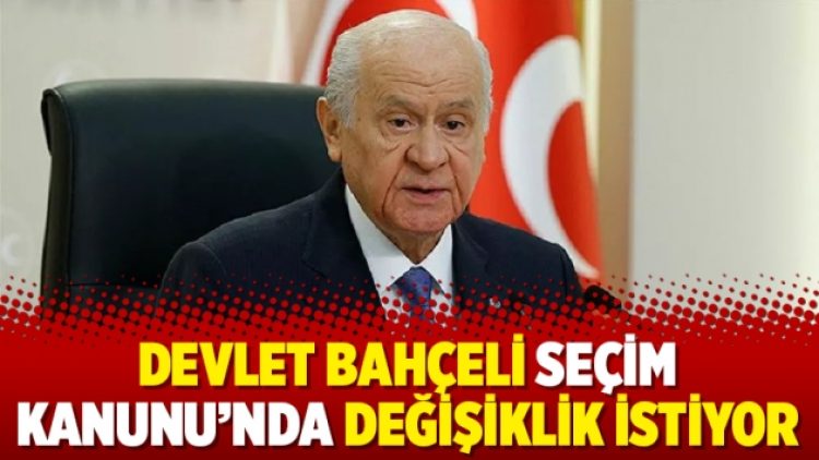 Devlet Bahçeli Seçim Kanunu’nda değişiklik istiyor