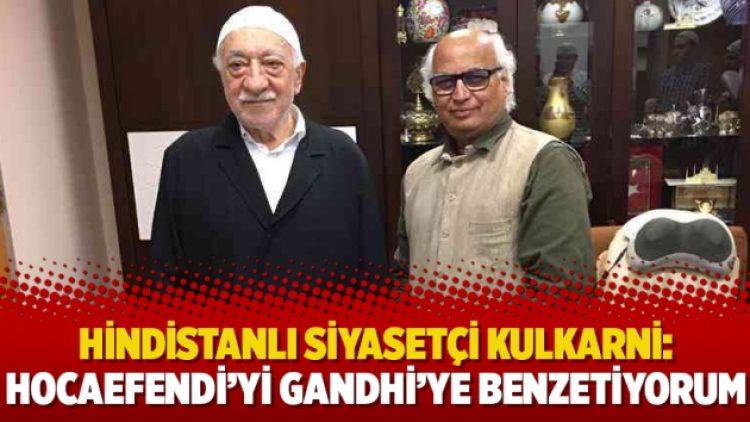 Hindistanlı Siyasetçi Kulkarni: Hocaefendi’yi Gandhi’ye benzetiyorum