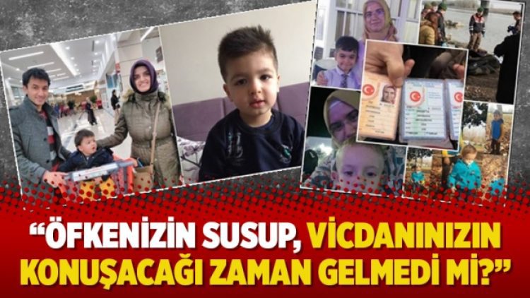 “Öfkenizin susup, vicdanınızın konuşacağı zaman gelmedi mi?”