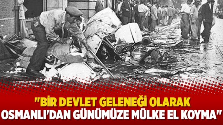 “Bir devlet geleneği olarak Osmanlı’dan günümüze mülke el koyma”