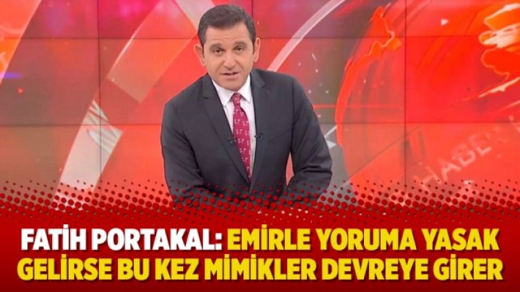 Fatih Portakal: Emirle yoruma yasak gelirse bu kez mimikler devreye girer