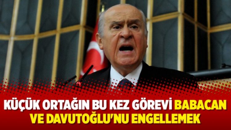 Küçük ortağın bu kez görevi Babacan ve Davutoğlu’nu engellemek