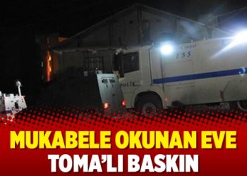 Mukabele okunan eve TOMA’lı baskın