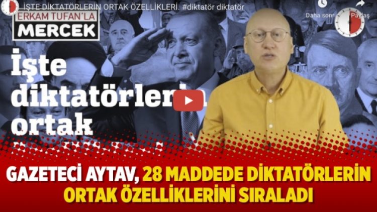 Gazeteci Aytav, 28 maddede diktatörlerin ortak özelliklerini sıraladı