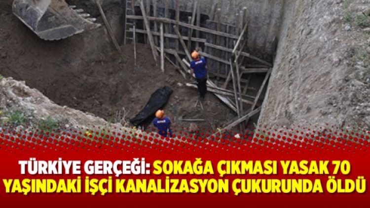 Türkiye gerçeği: Sokağa çıkması yasak 70 yaşındaki işçi kanalizasyon çukurunda öldü
