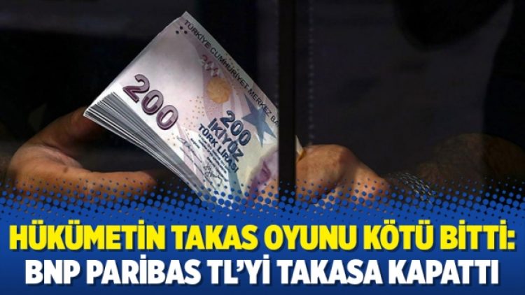 Hükümetin takas oyunu kötü bitti: BNP Paribas TL’yi takasa kapattı