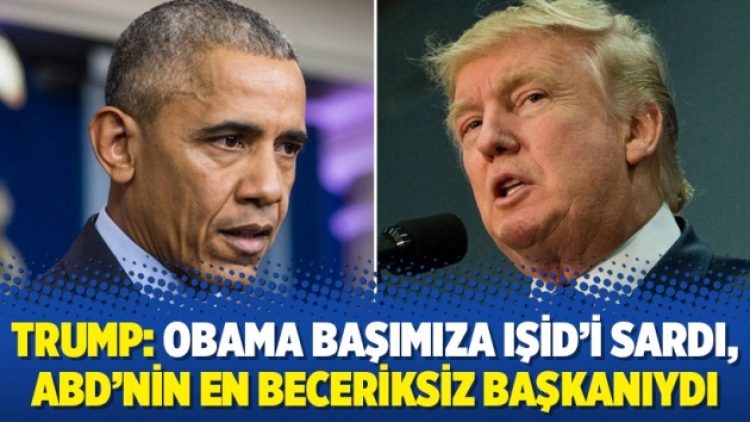Trump: Obama başımıza IŞİD’i sardı, ABD’nin en beceriksiz başkanıydı